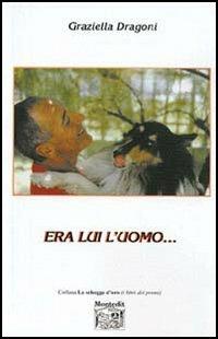 Era lui l'uomo... - Graziella Dragoni - Libro Montedit 2005, Le schegge d'oro (i libri dei premi) | Libraccio.it