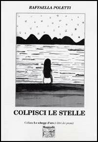 Colpisci le stelle - Raffaella Poletti - Libro Montedit 2005, Le schegge d'oro (i libri dei premi) | Libraccio.it