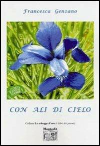 Con ali di cielo - Francesca Genzano - Libro Montedit 2005, Le schegge d'oro (i libri dei premi) | Libraccio.it