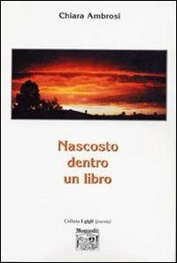 Nascosto dentro un libro - Chiara Ambrosi - Libro Montedit 2005, I gigli | Libraccio.it