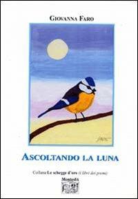 Ascoltando la luna - Giovanna Faro - Libro Montedit 2005, Le schegge d'oro (i libri dei premi) | Libraccio.it