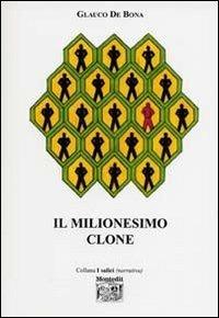 Il milionesimo clone - Glauco De Bona - Libro Montedit 2005, I salici | Libraccio.it