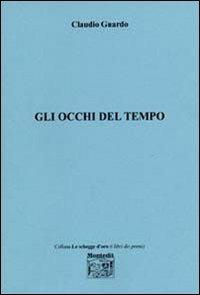 Gli occhi del tempo - Claudio Guardo - Libro Montedit 2005, Le schegge d'oro (i libri dei premi) | Libraccio.it