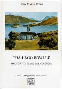 Tra lago e valle - Rosa Maria Corti - Libro Montedit 2005, Le schegge d'oro (i libri dei premi) | Libraccio.it