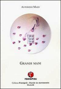 Grandi mani - Antonino Maio - Libro Montedit 2005, Fonòpoli. Parole in movimento | Libraccio.it