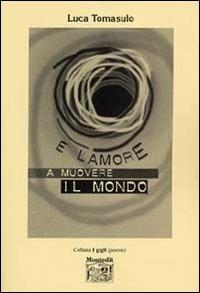 E' l'amore a muovere il mondo - Luca Tomasulo - Libro Montedit 2005, I gigli | Libraccio.it