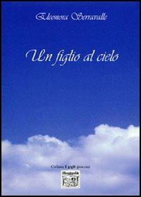 Un figlio al cielo - Eleonora Serravalle - Libro Montedit 2005, I gigli | Libraccio.it