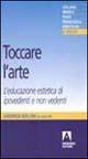 Toccare l'arte. L'educazione estetica di ipovedenti e non vedenti  - Libro Armando Editore 2000, Medico-psico-pedagogica | Libraccio.it