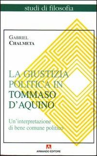 La giustizia politica in Tommaso d'Aquino. Un'interpretazione di bene comune politico - Gabriel Chalmeta - Libro Armando Editore 2000, Studi di filosofia | Libraccio.it