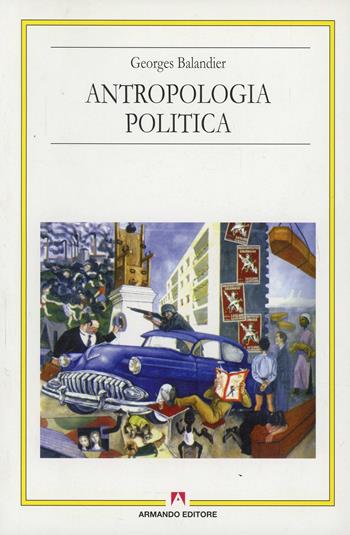 Antropologia politica - Georges Balandier - Libro Armando Editore 2000, Antropologia culturale | Libraccio.it