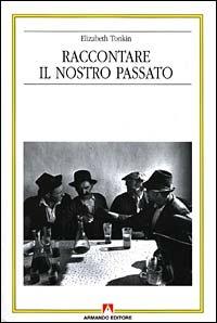 Raccontare il nostro passato. La costruzione sociale della storia orale - Elizabeth Tonkin - Libro Armando Editore 2000, Antropologia culturale | Libraccio.it