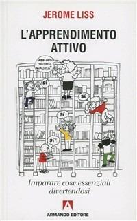 L'apprendimento attivo. Imparare cose essenziali divertendosi - Jerome K. Liss - Libro Armando Editore 2000, Scaffale aperto/Didattica | Libraccio.it