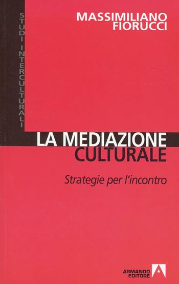 La mediazione culturale. Strategie per l'incontro - Massimiliano Fiorucci - Libro Armando Editore 2000, Studi interculturali | Libraccio.it