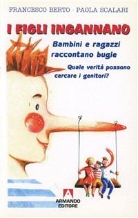 I figli ingannano. Bambini e ragazzi raccontano bugie. Quale verità possono cercare i genitori - Francesco Berto, Paola Scalari - Libro Armando Editore 2001, Quaderni per crescere | Libraccio.it