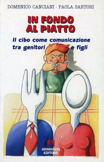 In fondo al piatto. Il cibo come comunicazione tra genitori e figli - Domenico Canciani, Paola Sartori - Libro Armando Editore 2001, Quaderni per crescere | Libraccio.it