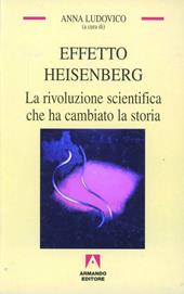 Effetto Heisenberg. La rivoluzione scientifica che ha cambiato la storia