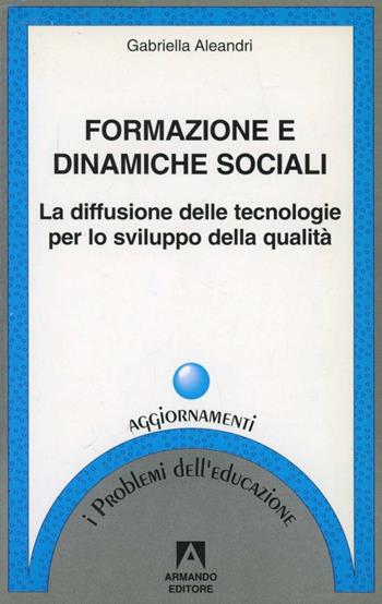 Formazione e dinamiche sociali. La diffusione delle tecnologie per lo sviluppo della qualità - Gabriella Aleandri - Libro Armando Editore 2001, I problemi dell'educazione. Aggiornamenti | Libraccio.it