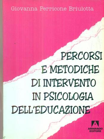 Percorsi e metodiche di intervento in psicologia dell'educazione - Giovanna Perricone Briulotta - Libro Armando Editore 2004, Psicologia dell'educazione | Libraccio.it