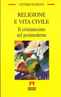 Religione e vita civile. Il cristianesimo nel postmoderno - Vittorio Possenti - Libro Armando Editore 2001, Temi del nostro tempo | Libraccio.it