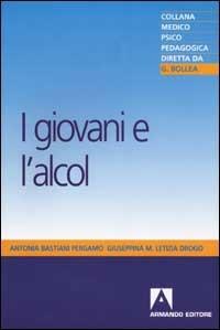 I giovani e l'alcol - Antonia Bastiani Pergamo, Giuseppina M. Drogo - Libro Armando Editore 2002, Medico-psico-pedagogica | Libraccio.it
