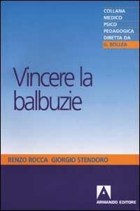 Vincere la balbuzie - Renzo Rocca, Giorgio Stendoro - Libro Armando Editore 2002, Medico-psico-pedagogica | Libraccio.it
