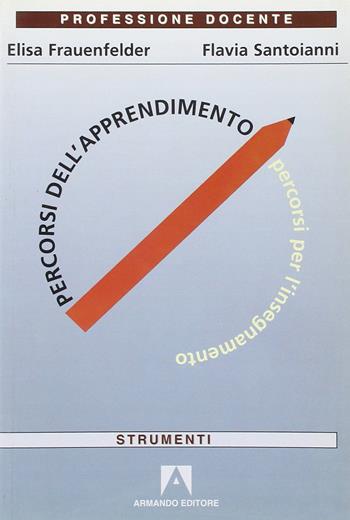 Percorsi dell'apprendimento, percorsi per l'insegnamento - Elisa Frauenfelder, Flavia Santoianni - Libro Armando Editore 2002, Professione docente | Libraccio.it