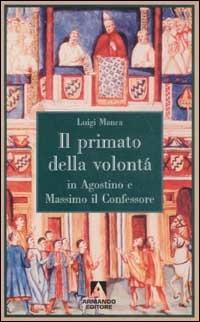 Il primato della volontà in Agostino e Massimo il Confessore - Luigi Manca - Libro Armando Editore 2002, Scaffale aperto/Filosofia | Libraccio.it