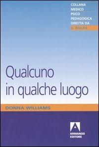 Qualcuno in qualche luogo - Donna Williams - Libro Armando Editore 2005, Medico-psico-pedagogica | Libraccio.it
