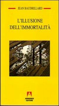 L' illusione dell'immortalità - Jean Baudrillard - Libro Armando Editore 2007, Temi del nostro tempo | Libraccio.it