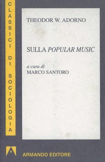 Sulla popular music - Theodor W. Adorno - Libro Armando Editore 2004, I classici della filosofia | Libraccio.it