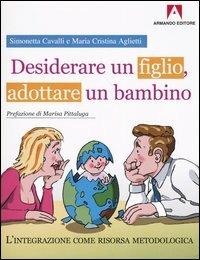 Desiderare un figlio, adottare un bambino. L'integrazione come risorsa metodologica - Simonetta Cavalli, Maria Cristina Aglietti - Libro Armando Editore 2002, Intrecci | Libraccio.it