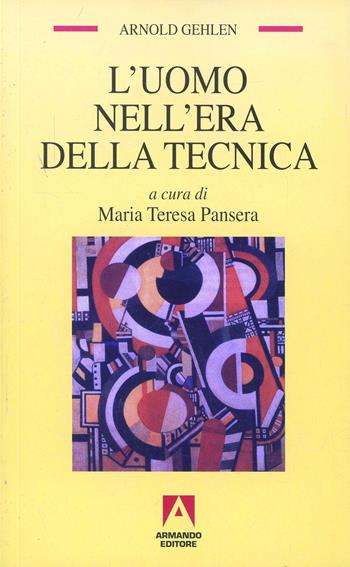 L' uomo nell'era della tecnica. Problemi socio-psicologici della civiltà industriale - Arnold Gehlen - Libro Armando Editore 2003, Temi del nostro tempo | Libraccio.it