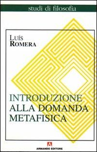 Introduzione alla domanda metafisica - Luis Romera - Libro Armando Editore 2003, Studi di filosofia | Libraccio.it