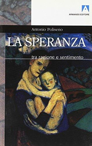 La speranza. Tra ragione e sentimento - Antonio Poliseno - Libro Armando Editore 2003, Scaffale aperto/Psicologia | Libraccio.it