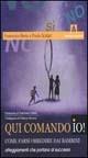 Qui comando io! Come farsi obbedire dai bambini. Atteggiamenti che portano al successo - Francesco Berto, Paola Scalari - Libro Armando Editore 2003, Intrecci | Libraccio.it