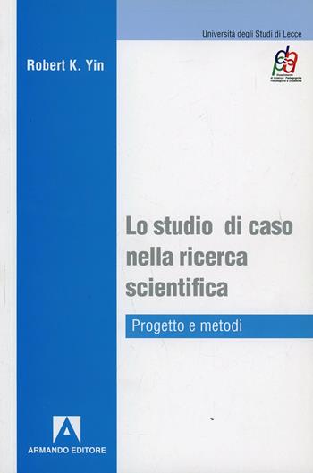 Lo studio di caso nella ricerca scientifica - Robert K. Yin - Libro Armando Editore 2005 | Libraccio.it
