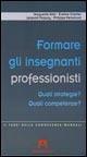 Formare gli insegnanti professionisti. Quali strategie? Quali competenze?