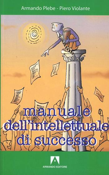 Manuale dell'intellettuale di successo - Armando Plebe, Piero Violante - Libro Armando Editore 2005 | Libraccio.it