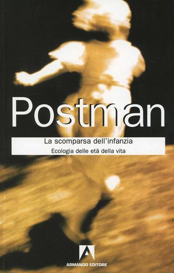 La scomparsa dell'infanzia. Ecologia delle età della vita - Neil Postman - Libro Armando Editore 2005, Classici | Libraccio.it