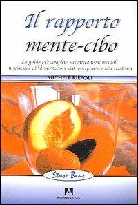Il rapporto mente-cibo. La guida più completa sui meccanismi mentali in relazione all'alimentazione dal concepimento alla vecchiaia - Michele Riefoli - Libro Armando Editore 2006 | Libraccio.it