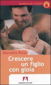 Crescere un figlio con gioia - Manuela Bisio - Libro Armando Editore 2006, Quaderni per crescere | Libraccio.it