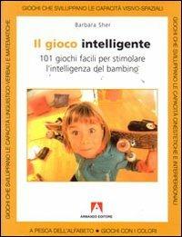 Il gioco intelligente. Centouno giochi facili per stimolare l'intelligenza del bambino - Barbara Sher - Libro Armando Editore 2008, Manuali pratici | Libraccio.it