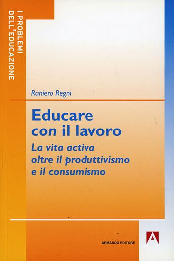 Educare con il lavoro - Raniero Regni - Libro Armando Editore 2006 | Libraccio.it