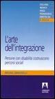 L'arte dell'integrazione. Persone con disabilità costruiscono percorsi sociali - Bruna Grasselli - Libro Armando Editore 2006, Medico-psico-pedagogica | Libraccio.it