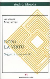 Dopo la virtù. Saggio di teoria morale - Alasdair MacIntyre - Libro Armando Editore 2007, Studi di filosofia | Libraccio.it