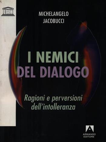 I nemici del dialogo. Ragioni e perversioni dell'intolleranza - Michelangelo Jacobucci - Libro Armando Editore 2005 | Libraccio.it