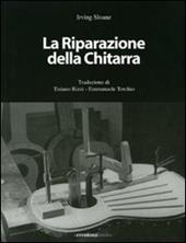 La riparazione della chitarra. Manuale sulla riparazione delle chitarre e degli strumenti tastati. Ediz. illustrata