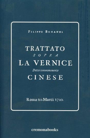 Trattato sopra la vernice detta comunemente cinese - Filippo Bonanni - Libro Cremonabooks 2008, Artemanuale | Libraccio.it