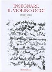 Insegnare il violino oggi. Guida pratica all'insegnamento strumentale del violino