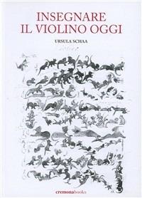 Insegnare il violino oggi. Guida pratica all'insegnamento strumentale del violino - Ursula Schaa - Libro Cremonabooks 2009 | Libraccio.it